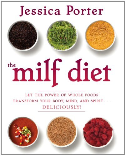Jessica Porter/The MILF Diet@ Let the Power of Whole Foods Transform Your Body,
